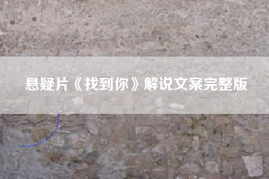 悬疑片《找到你》解说文案完整版-AI电影文案解说网