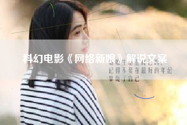 科幻电影《网络新娘》解说文案-AI电影文案解说网