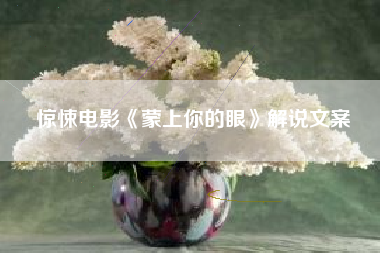 惊悚电影《蒙上你的眼》解说文案-AI电影文案解说网